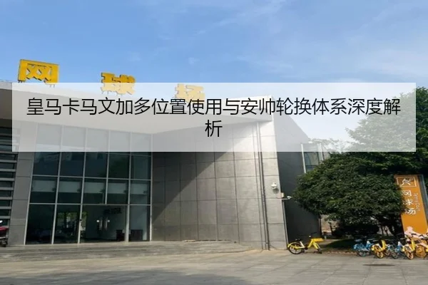 皇马卡马文加多位置使用与安帅轮换体系深度解析