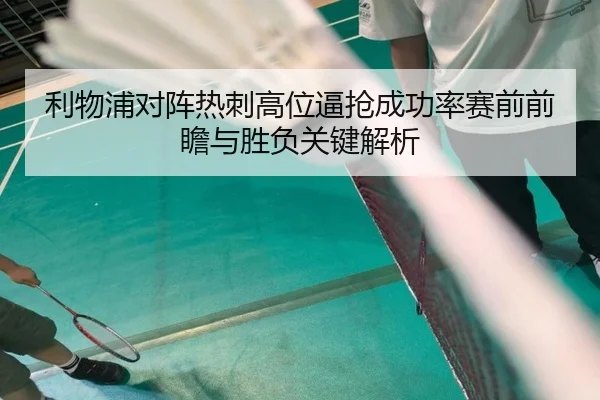 利物浦对阵热刺高位逼抢成功率赛前前瞻与胜负关键解析