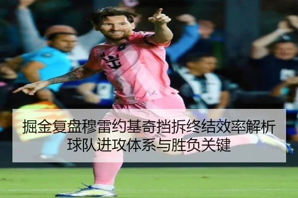 掘金复盘穆雷约基奇挡拆终结效率解析球队进攻体系与胜负关键