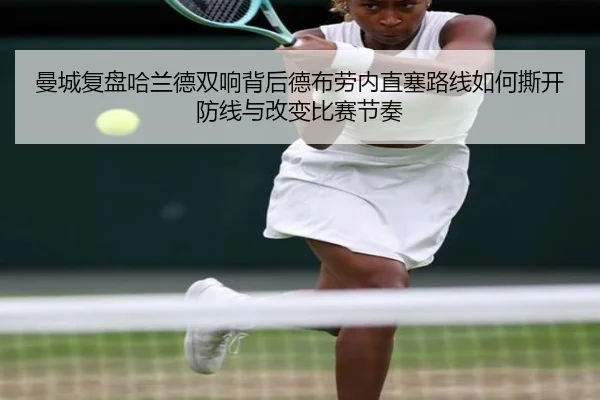 曼城复盘哈兰德双响背后德布劳内直塞路线如何撕开防线与改变比赛节奏