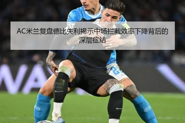 AC米兰复盘德比失利揭示中场拦截效率下降背后的深层症结