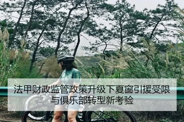 法甲财政监管政策升级下夏窗引援受限与俱乐部转型新考验